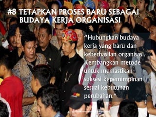 “Hubungkan budaya
kerja yang baru dan
keberhasilan organisasi.
Kembangkan metode
untuk memastikan
suksesi kepemimpinan
sesuai kebutuhan
perubahan."
17.08.13 8 LANGKAH MEMIMPIN PERUBAHAN - AWANG ANWARUDDIN 9
 