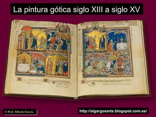 La pintura gótica siglo XIII a siglo XV
© Prof. Alfredo García.© Prof. Alfredo García. http://algargosarte.blogspot.com.es/
 