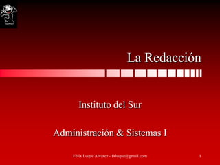 La Redacción


      Instituto del Sur

Administración & Sistemas I

    Félix Luque Alvarez - fxluque@gmail.com   1
 