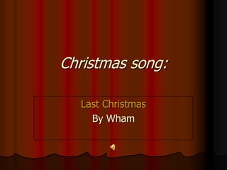 Christmas song:
Last Christmas
By Wham

 