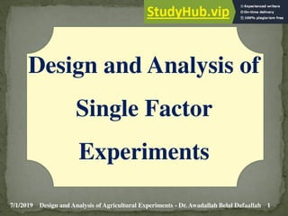 7/1/2019 1
Design and Analysis of Agricultural Experiments - Dr. Awadallah Belal Dafaallah
Design and Analysis of
Single Factor
Experiments
 