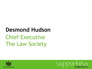 Desmond Hudson Chief Executive  The Law Society 
