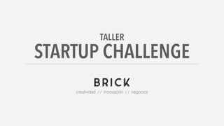 creatividad // innovación // negocios
STARTUP CHALLENGE
TALLER
 