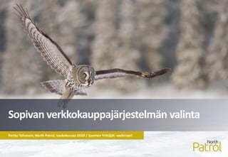 Perttu Tolvanen, North Patrol, toukokuussa 2020 / Suomen Yrittäjät -webinaari
Sopivan verkkokauppajärjestelmän valinta
 