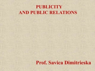Prof. Savica Dimitrieska
PUBLICITY
AND PUBLIC RELATIONS
 