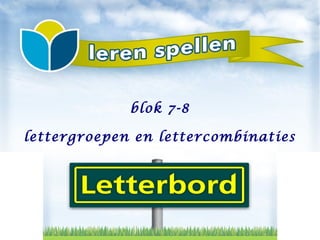 lettergroepen en lettercombinaties
blok 7-8
 