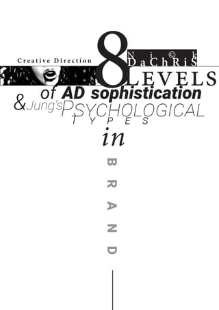 8Levelsof AD sophistication
&Jung’s
PsychologicalT y p e s
in
BRAND
N i © k
D a C h R i SC r e a t i v e D i r e c t i o n
 