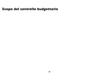 Scopo del controllo budgettario




                         26
 
