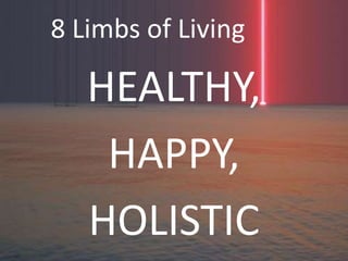 8 Limbs of Living
HEALTHY,
HAPPY,
HOLISTIC
 