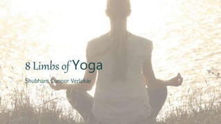 8 Limbs of Yoga
Shubham Connor Verlekar
 