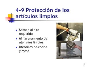 49
4-9 Protección de los
artículos limpios
Secado al aire
requerido
Almacenamiento de
utensilios limpios
Utensilios de cocina
y mesa
 