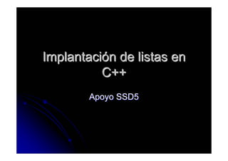 Implantación de listas en
          C++
        Apoyo SSD5
 