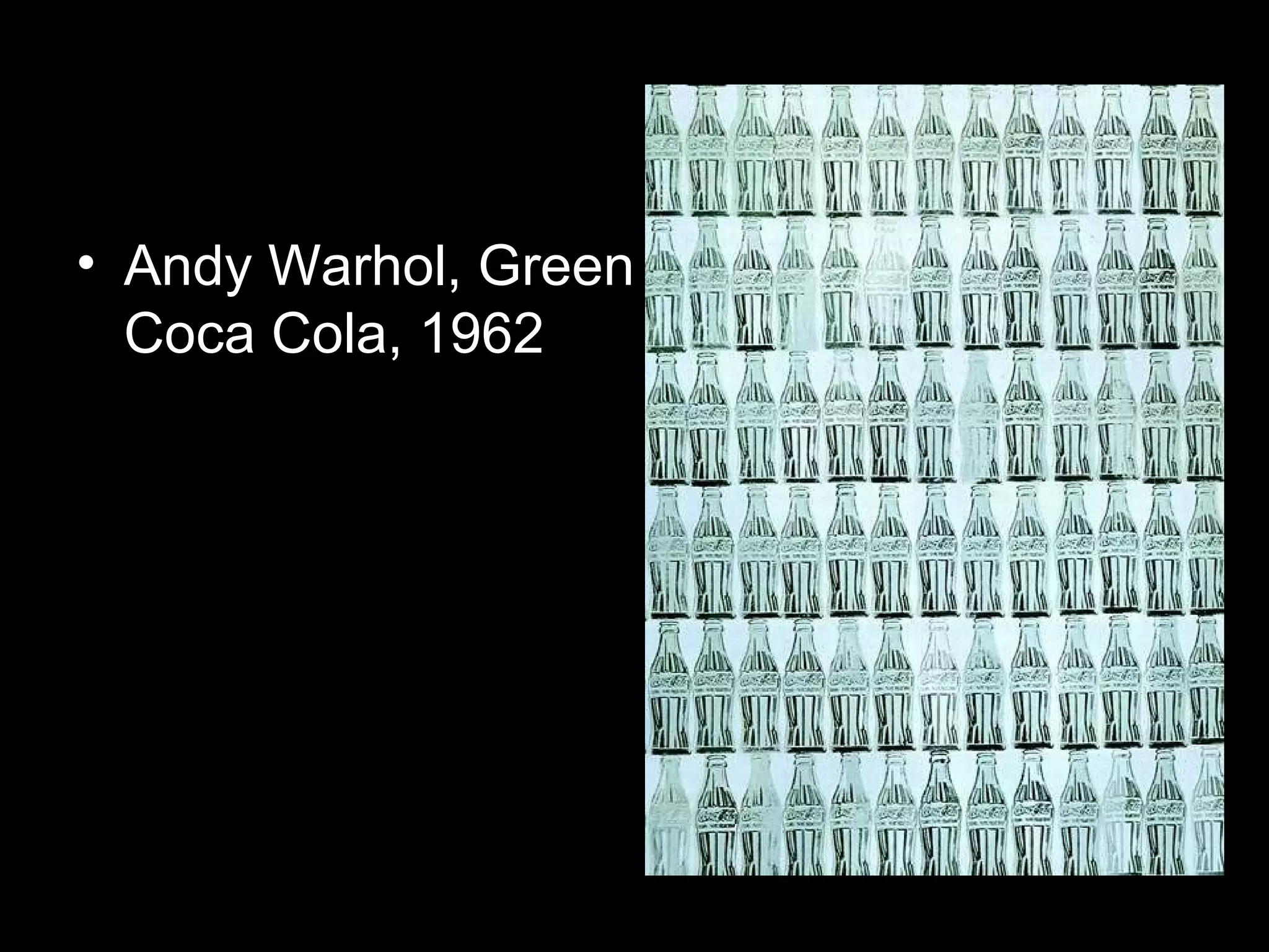 • Andy Warhol, Green
Coca Cola, 1962
 