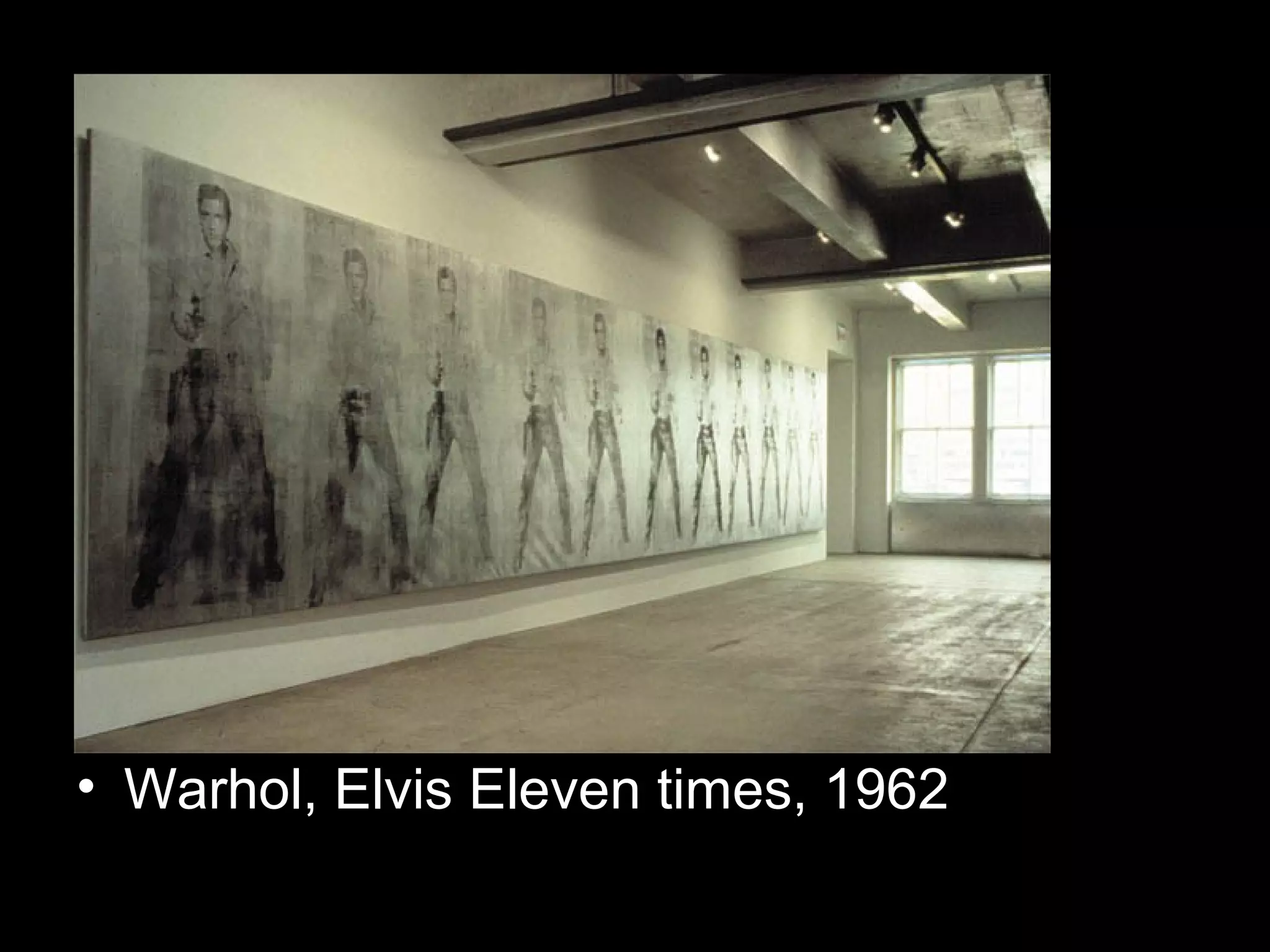 • Warhol, Elvis Eleven times, 1962
 