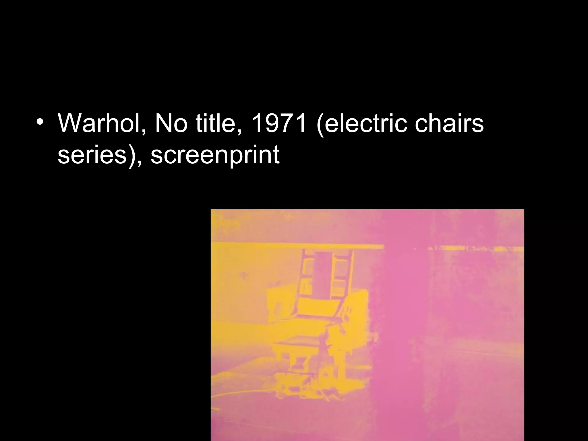 • Warhol, No title, 1971 (electric chairs
series), screenprint
 