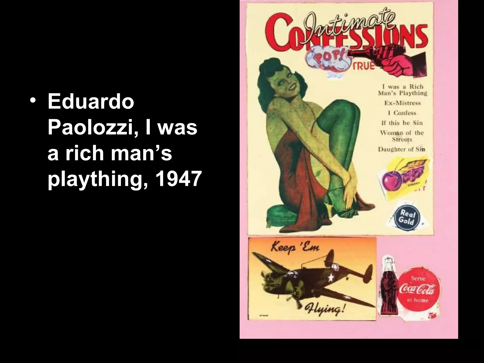 • Eduardo
Paolozzi, I was
a rich man’s
plaything, 1947
 