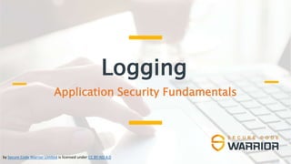 Logging
Application Security Fundamentals
by Secure Code Warrior Limited is licensed under CC BY-ND 4.0
 
