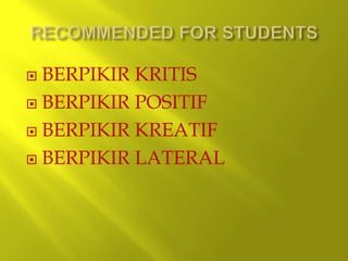  BERPIKIR KRITIS
 BERPIKIR POSITIF
 BERPIKIR KREATIF
 BERPIKIR LATERAL
 