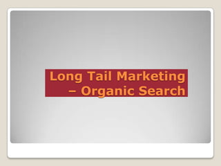 Long Tail Marketing
– Organic Search

 