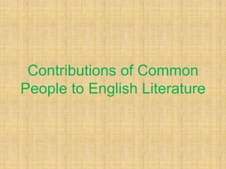 Contributions of Common 
People to English Literature 
 