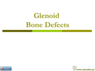 Glenoid
Bone Defects
www.shoulder.gr
 