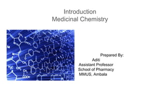 Introduction
Medicinal Chemistry
Prepared By:
Aditi
Assistant Professor
School of Pharmacy
MMUS, Ambala
 