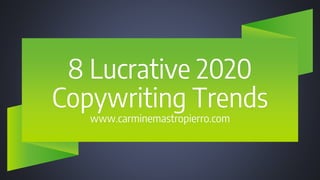 8 Lucrative 2020
Copywriting Trends
www.carminemastropierro.com
 