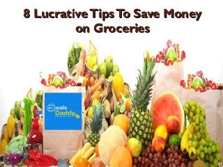 8 LucrativeTipsTo Save Money8 LucrativeTipsTo Save Money
on Grocerieson Groceries
 