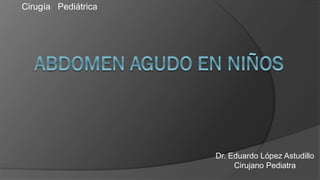 Cirugía Pediátrica
Dr. Eduardo López Astudillo
Cirujano Pediatra
 