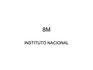 8M INSTITUTO NACIONAL 
