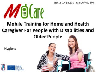 Mobile Training for Home and Health
Caregiver For People with Disabilities and
Older People
539913-LLP-1-2013-1-TR-LEONARDO-LMP
Hygiene
 