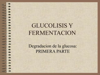 GLUCOLISIS Y FERMENTACION Degradacion de la glucosa: PRIMERA PARTE 
