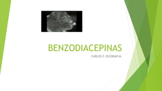 BENZODIACEPINAS
CARLOS F. ESCOBAR M.
 