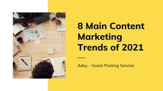 8 Main Content
Marketing
Trends of 2021
Adsy - Guest Posting Service
 