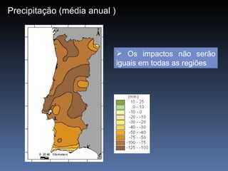 Precipitação (média anual )



                               Os impactos não serão
                              iguais em todas as regiões
 