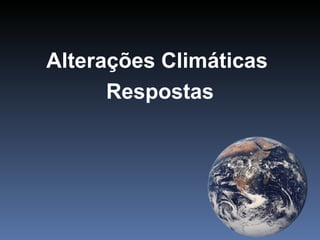 Alterações Climáticas
      Respostas
 