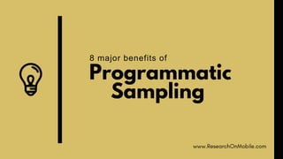 Programmatic
Sampling
8 major benefits of
 