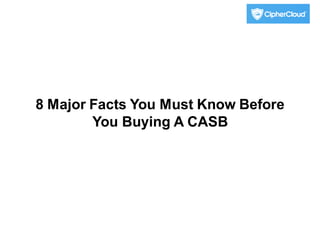 8 Major Facts You Must Know Before
You Buying A CASB
 