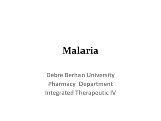 Malaria
Debre Berhan University
Pharmacy Department
Integrated Therapeutic IV
 