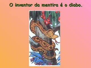 O inventor da mentira é o diabo. 