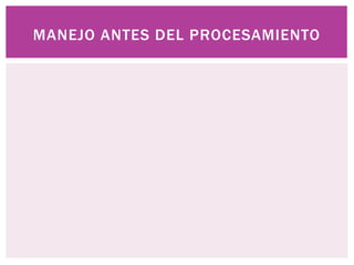 MANEJO ANTES DEL PROCESAMIENTO
 