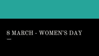 8 MARCH - WOMEN’S DAY
 