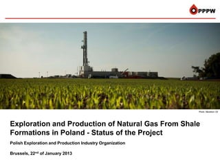 Photo: Marathon Oil




Exploration and Production of Natural Gas From Shale
Formations in Poland - Status of the Project
Polish Exploration and Production Industry Organization

Brussels, 22nd of January 2013
 