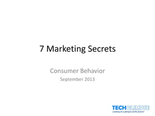 7 Marketing Secrets
Consumer Behavior
September 2013
 