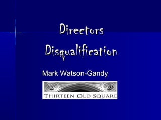 DirectorsDirectors
DisqualificationDisqualification
Mark Watson-GandyMark Watson-Gandy
 