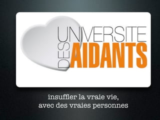 insufﬂer la vraie vie,
avec des vraies personnes
 