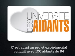 C’ est aussi un projet expérimental
  conduit avec 100 aidants du 94
 