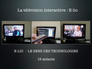 La télévision interactive : E-lio




E-LIO - LE SENS DES TECHNOLOGIES

           15 aidants
 