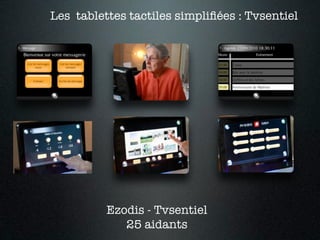 Les tablettes tactiles simpliﬁées : Tvsentiel




          Ezodis - Tvsentiel
             25 aidants
 