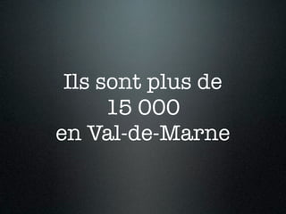 Ils sont plus de
      15 000
en Val-de-Marne
 